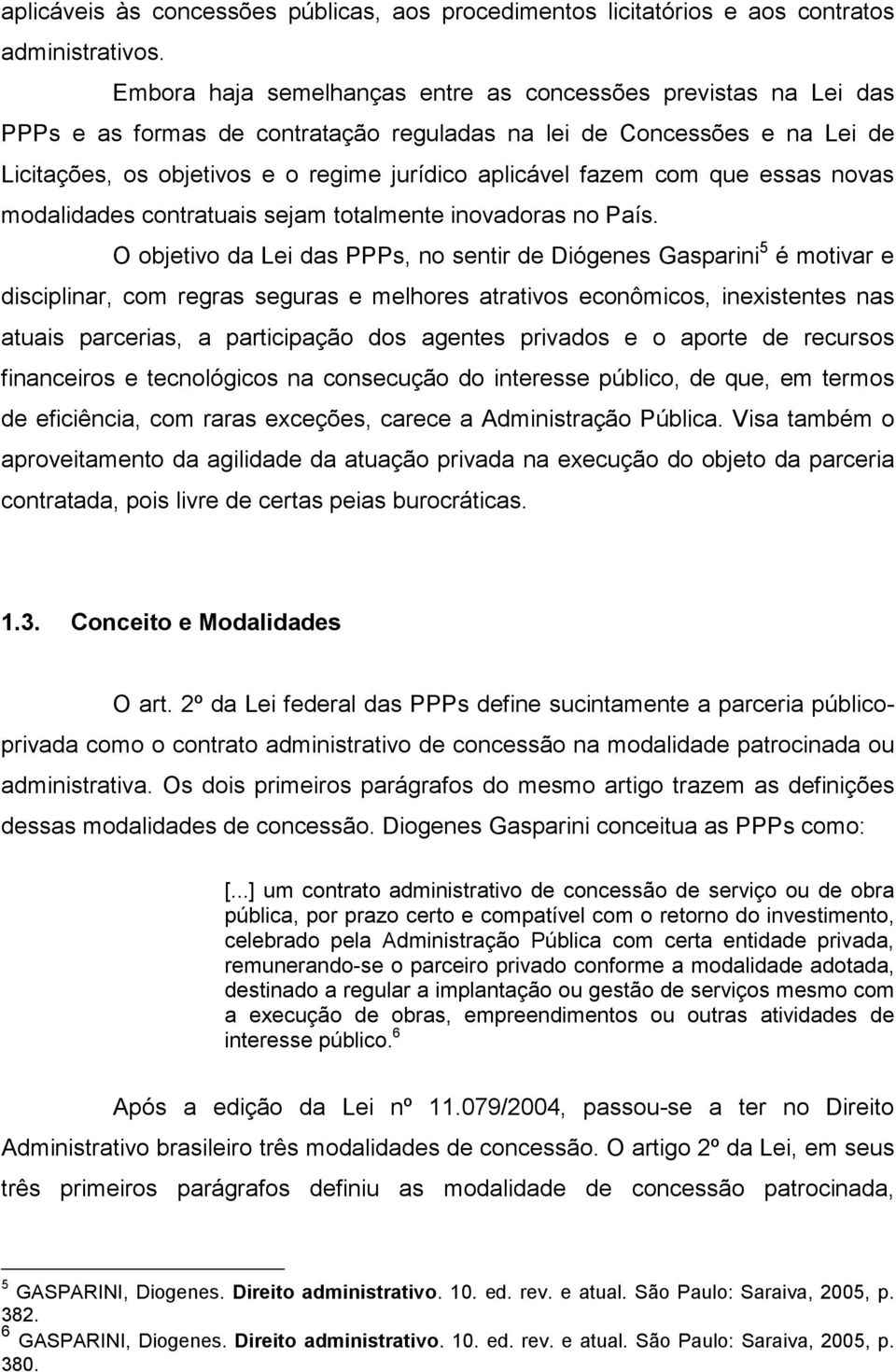 fazem com que essas novas modalidades contratuais sejam totalmente inovadoras no País.