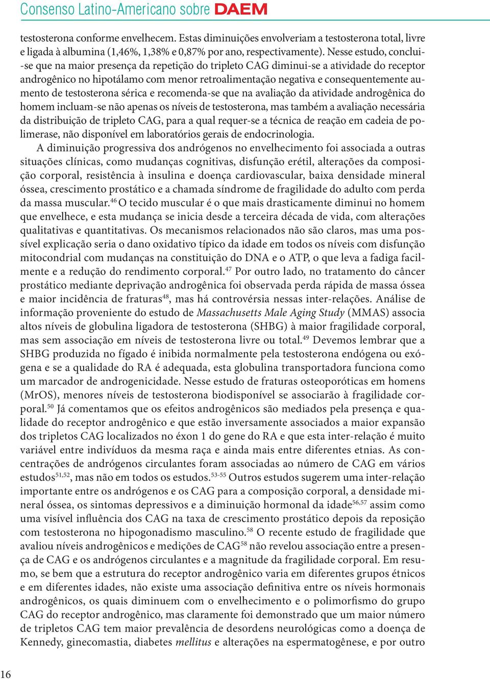 aumento de testosterona sérica e recomenda-se que na avaliação da atividade androgênica do homem incluam-se não apenas os níveis de testosterona, mas também a avaliação necessária da distribuição de