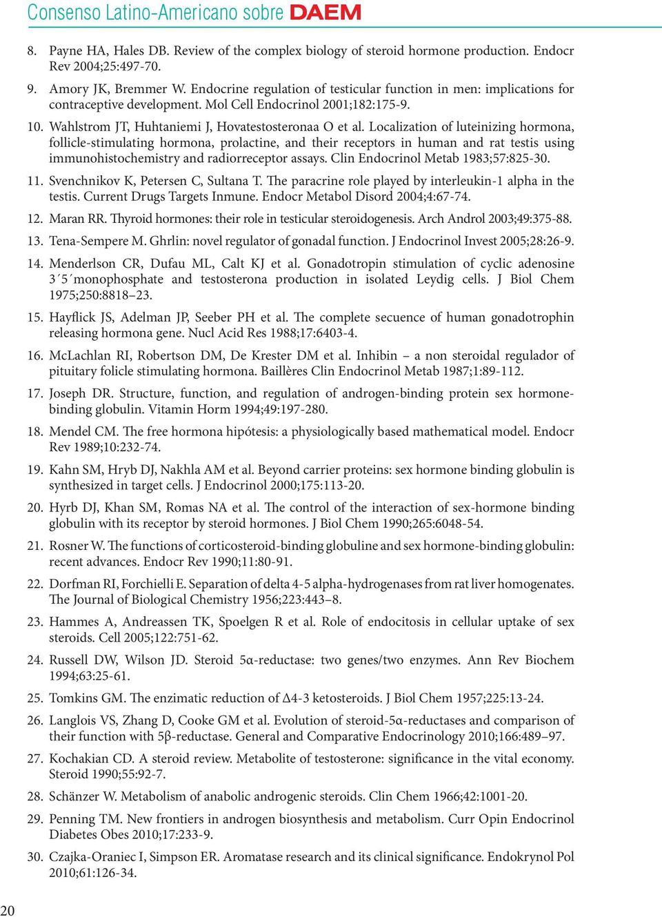 Localization of luteinizing hormona, follicle-stimulating hormona, prolactine, and their receptors in human and rat testis using immunohistochemistry and radiorreceptor assays.