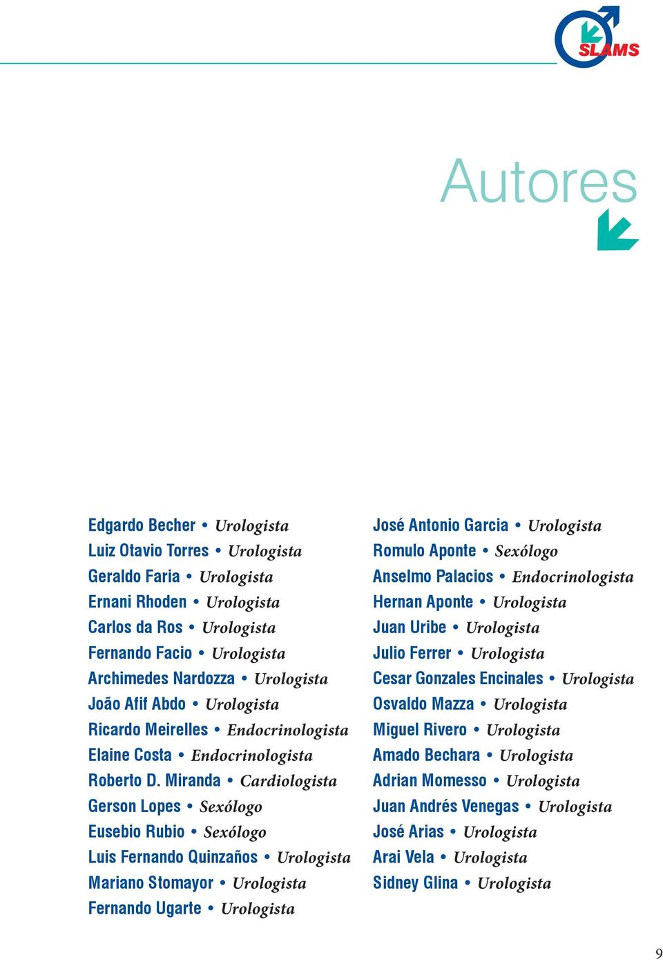 Miranda Cardiologista Gerson Lopes Sexólogo Eusebio Rubio Sexólogo Luis Fernando Quinzaños Urologista Mariano Stomayor Urologista Fernando Ugarte Urologista José Antonio Garcia Urologista Romulo