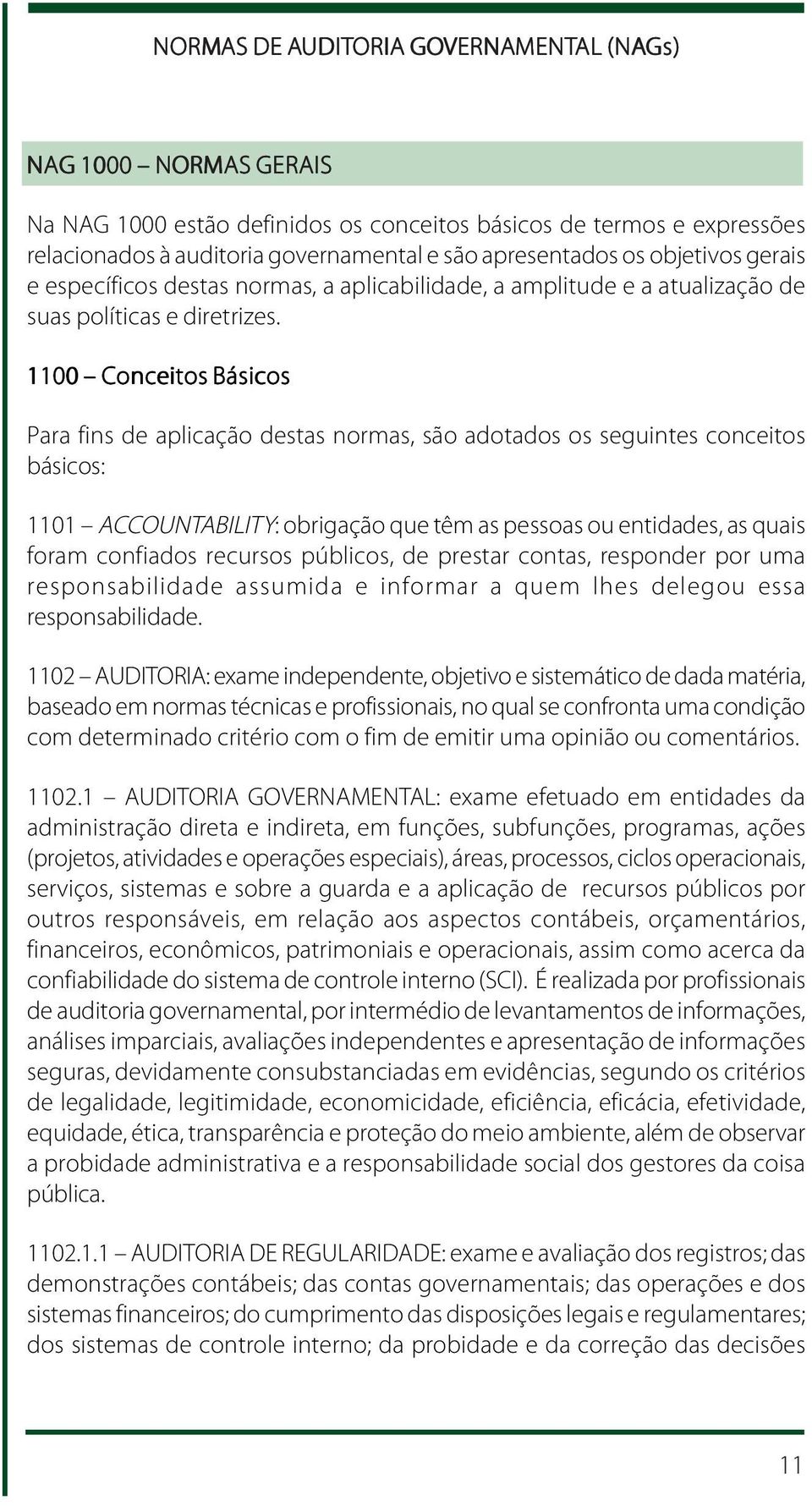 1100 Conceitos Básicos Para fins de aplicação destas normas, são adotados os seguintes conceitos básicos: 1101 ACCOUNTABILITY: obrigação que têm as pessoas ou entidades, as quais foram confiados