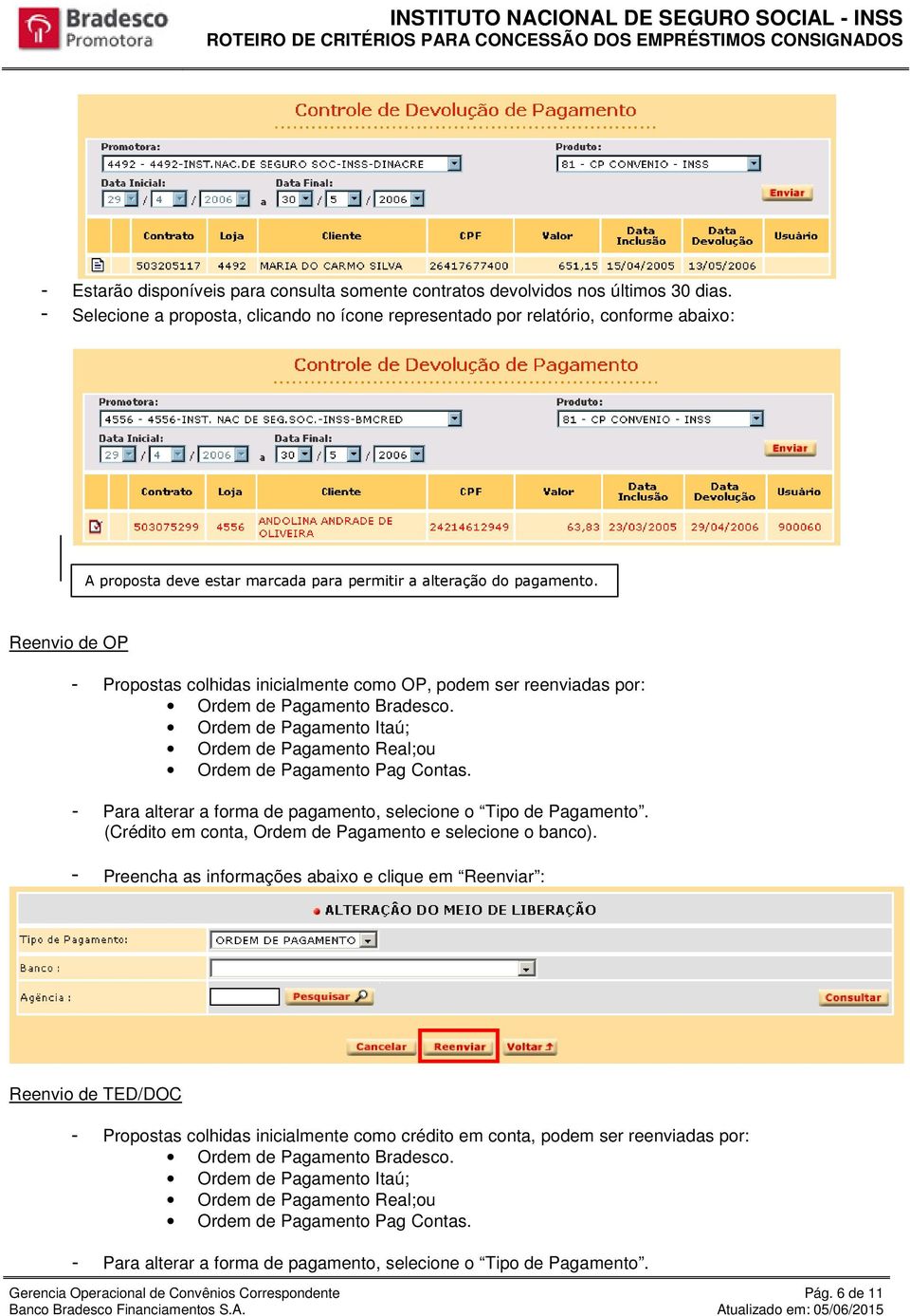 Reenvio de OP - Propostas colhidas inicialmente como OP, podem ser reenviadas por: Ordem de Pagamento Bradesco. Ordem de Pagamento Itaú; Ordem de Pagamento Real;ou Ordem de Pagamento Pag Contas.