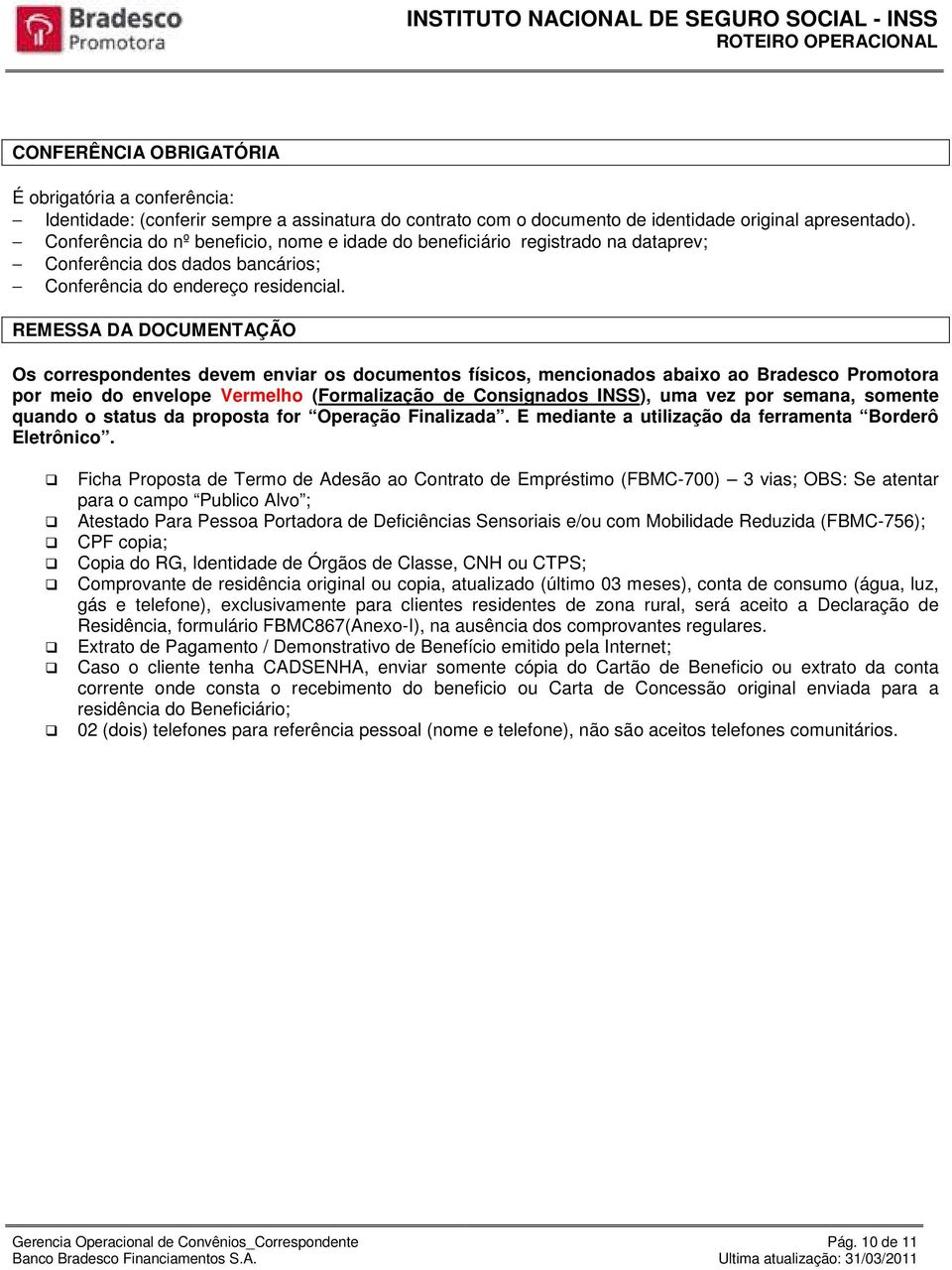 REMESSA DA DOCUMENTAÇÃO Os correspondentes devem enviar os documentos físicos, mencionados abaixo ao Bradesco Promotora por meio do envelope Vermelho (Formalização de Consignados INSS), uma vez por