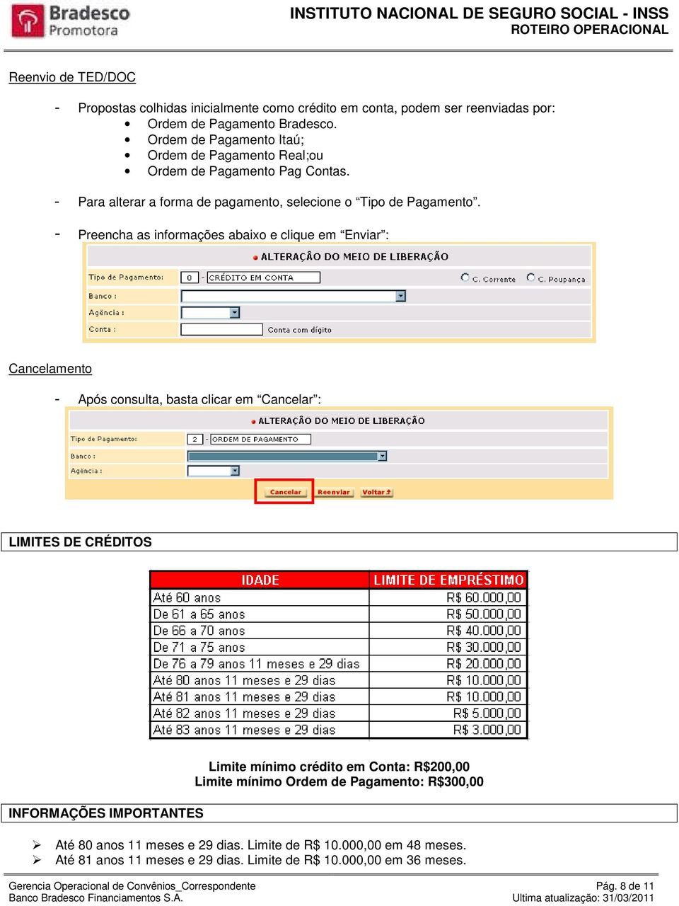 - Preencha as informações abaixo e clique em Enviar : Cancelamento - Após consulta, basta clicar em Cancelar : LIMITES DE CRÉDITOS INFORMAÇÕES IMPORTANTES Limite