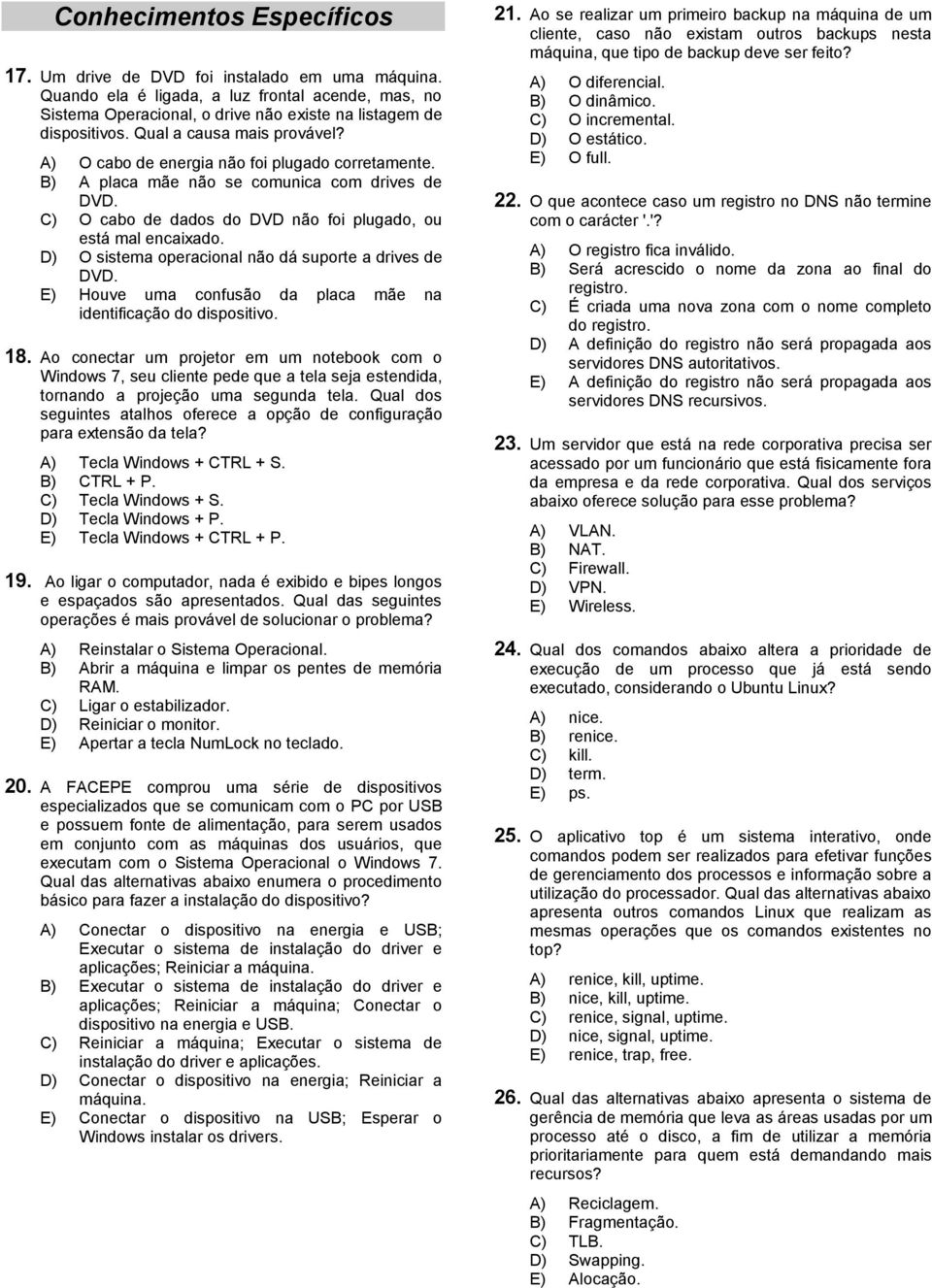 D) O sistema operacional não dá suporte a drives de DVD. E) Houve uma confusão da placa mãe na identificação do dispositivo. 18.