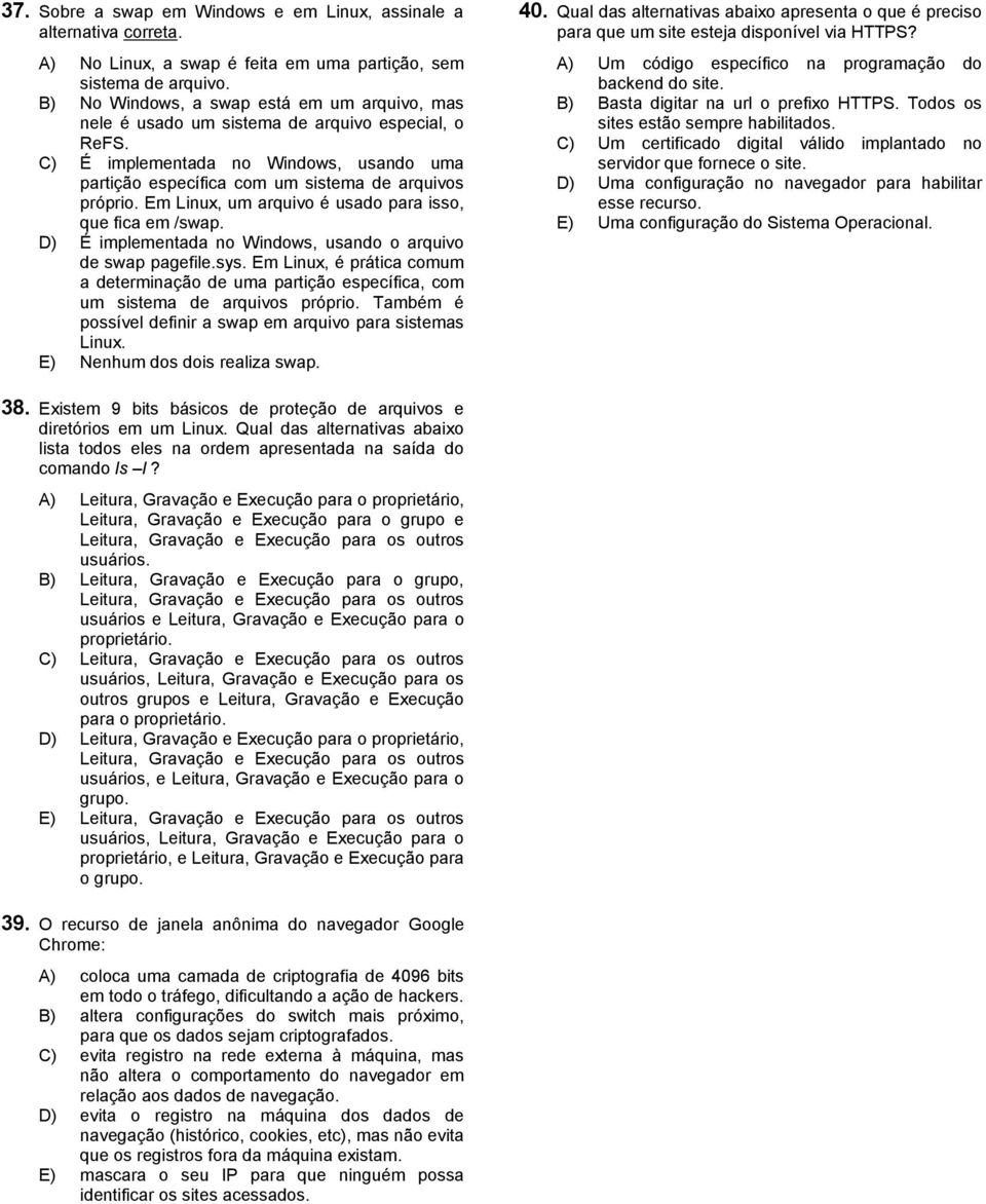 Em Linux, um arquivo é usado para isso, que fica em /swap. D) É implementada no Windows, usando o arquivo de swap pagefile.sys.