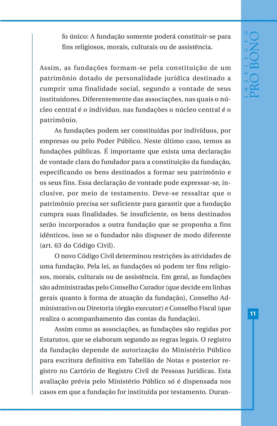 Diferentemente das associações, nas quais o núcleo central é o indivíduo, nas fundações o núcleo central é o patrimônio.