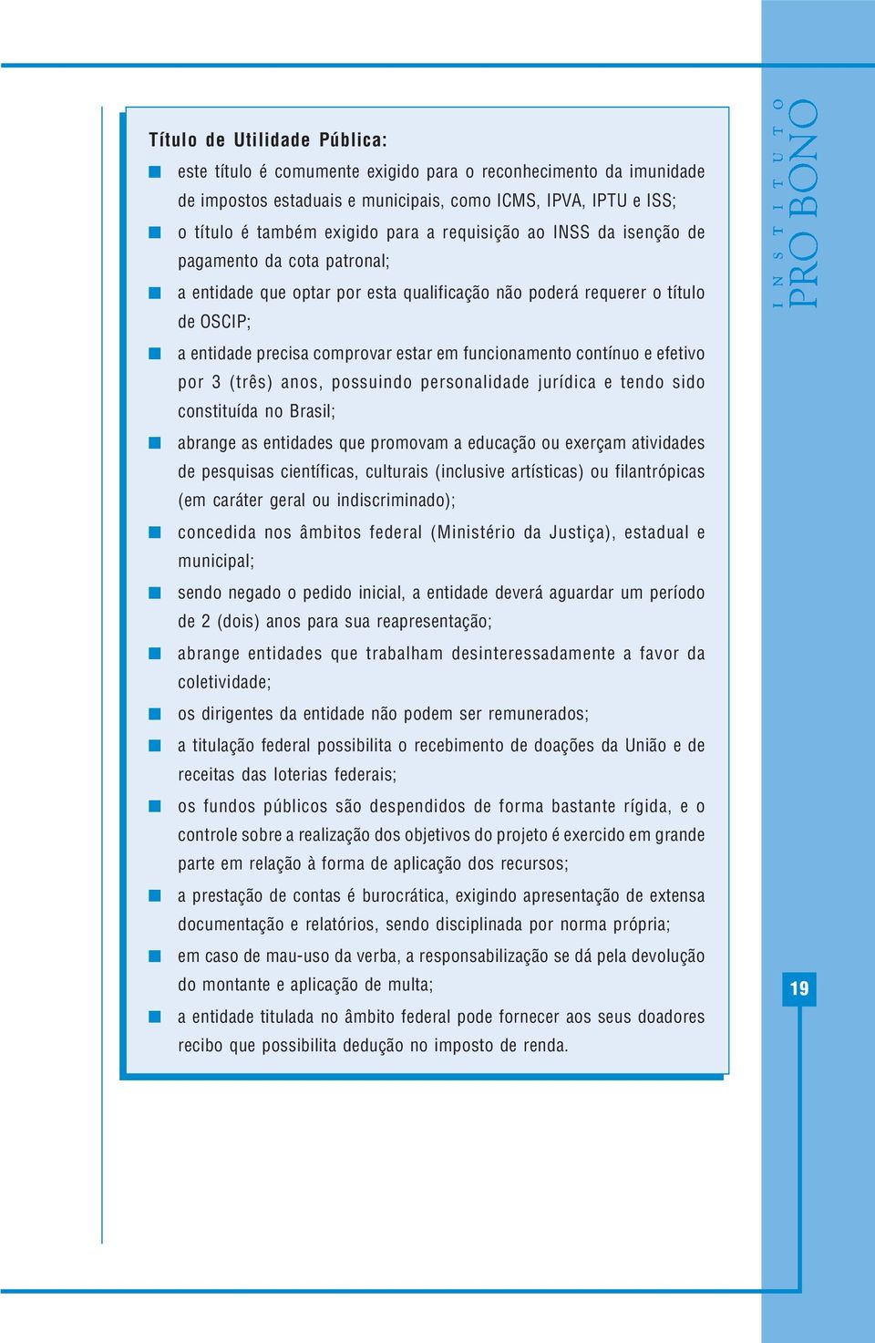 contínuo e efetivo por 3 (três) anos, possuindo personalidade jurídica e tendo sido constituída no Brasil; abrange as entidades que promovam a educação ou exerçam atividades de pesquisas científicas,