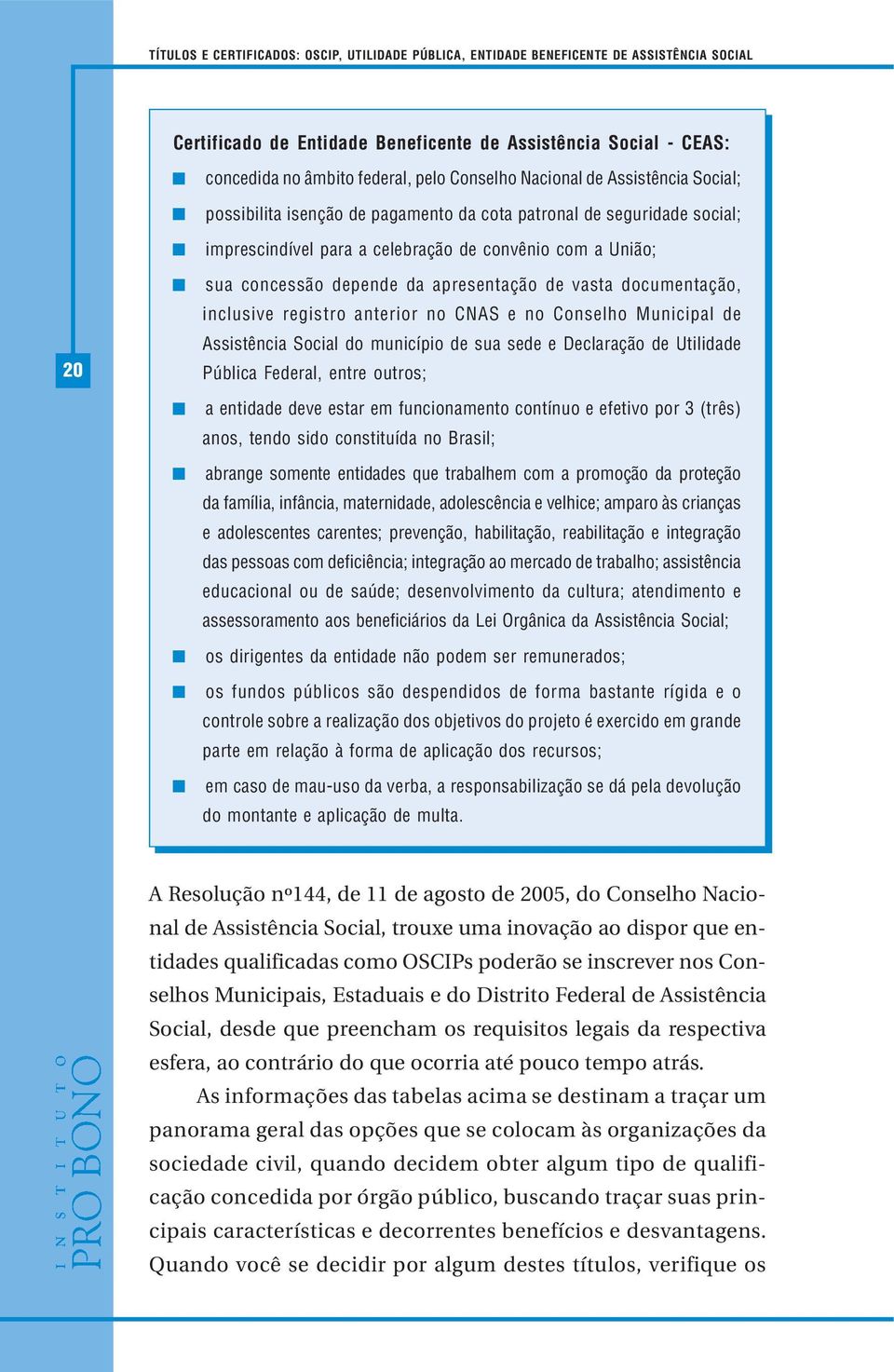 apresentação de vasta documentação, inclusive registro anterior no CNAS e no Conselho Municipal de Assistência Social do município de sua sede e Declaração de Utilidade Pública Federal, entre outros;