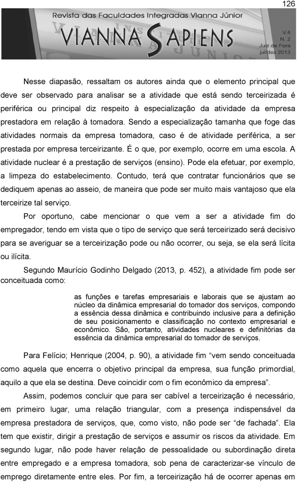 Sendo a especialização tamanha que foge das atividades normais da empresa tomadora, caso é de atividade periférica, a ser prestada por empresa terceirizante.