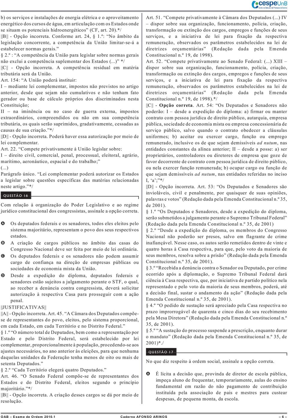 ..) */ C - Opção incorreta. competência residual em matéria tributária será da União. rt.