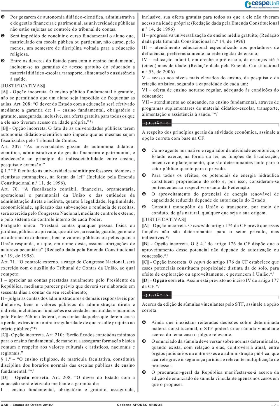 D Entre os deveres do Estado para com o ensino fundamental, incluem-se as garantias de acesso gratuito do educando a material didático-escolar, transporte, alimentação e assistência à saúde.