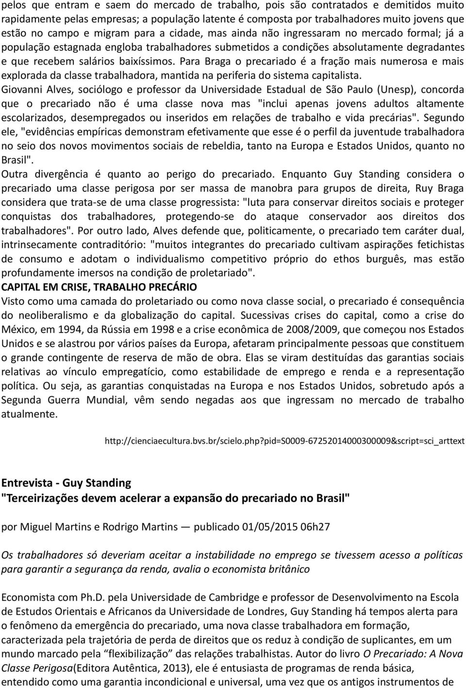 Para Braga o precariado é a fração mais numerosa e mais explorada da classe trabalhadora, mantida na periferia do sistema capitalista.