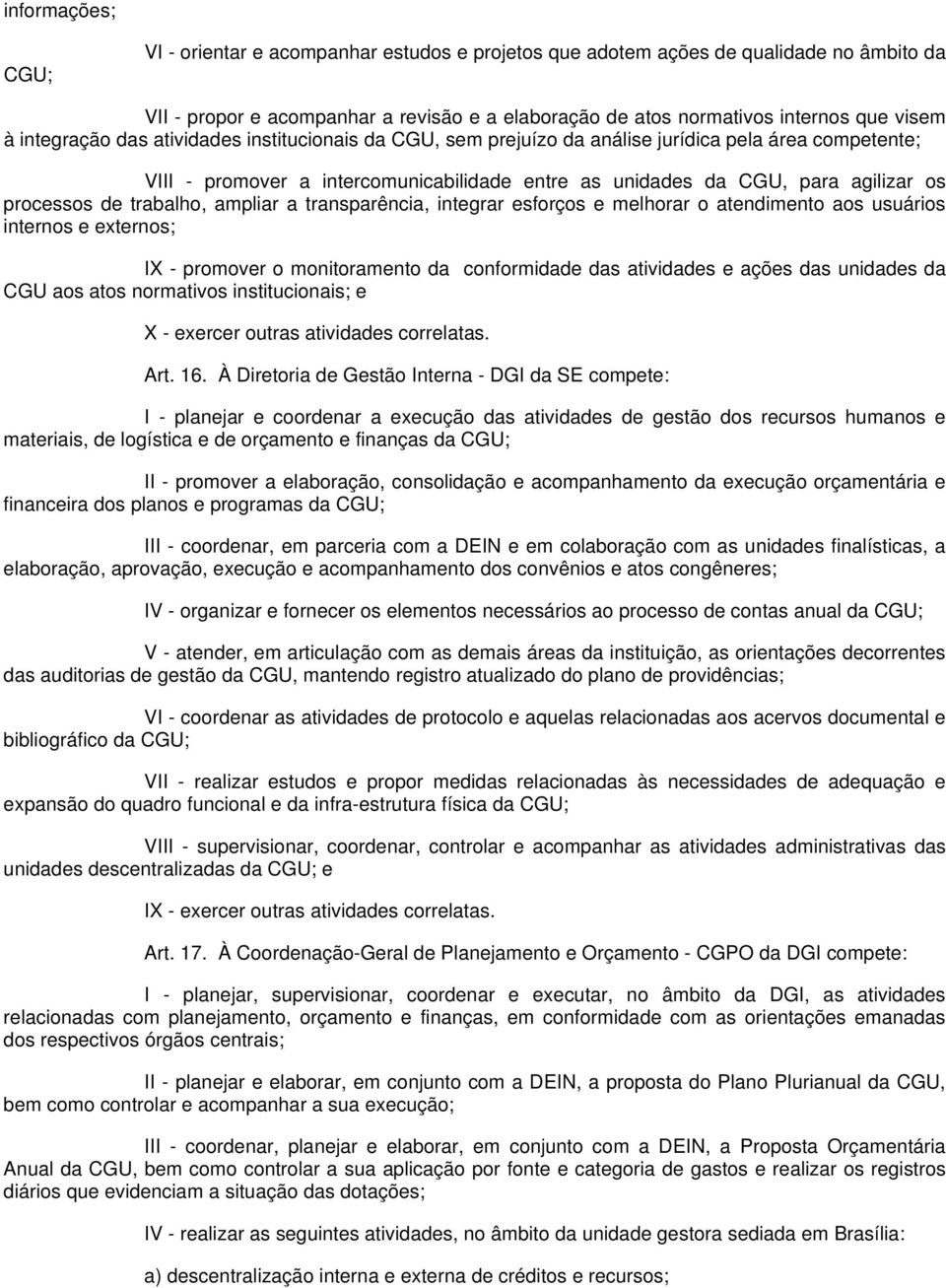 trabalho, ampliar a transparência, integrar esforços e melhorar o atendimento aos usuários internos e externos; IX - promover o monitoramento da conformidade das atividades e ações das unidades da