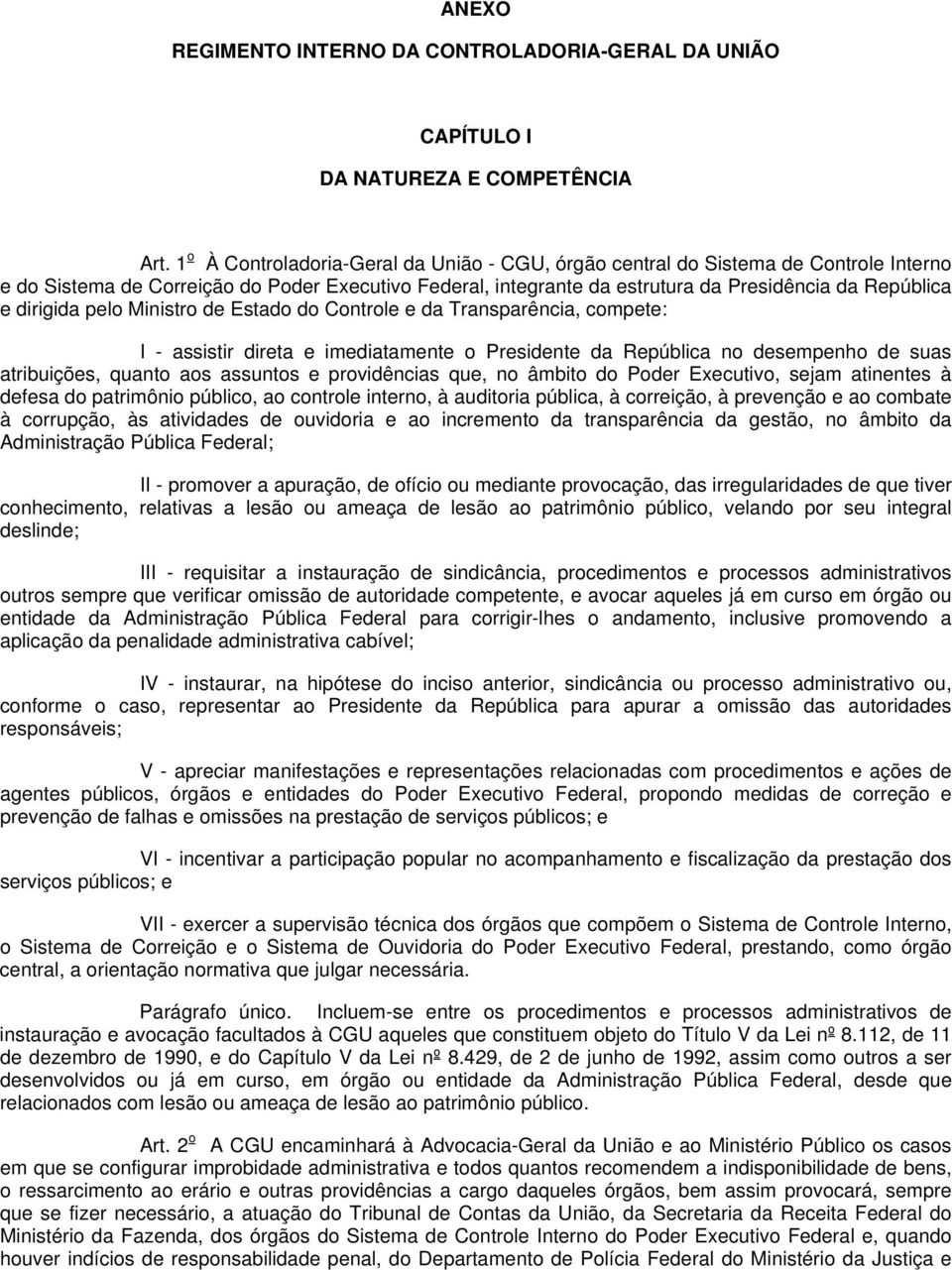 dirigida pelo Ministro de Estado do Controle e da Transparência, compete: I - assistir direta e imediatamente o Presidente da República no desempenho de suas atribuições, quanto aos assuntos e