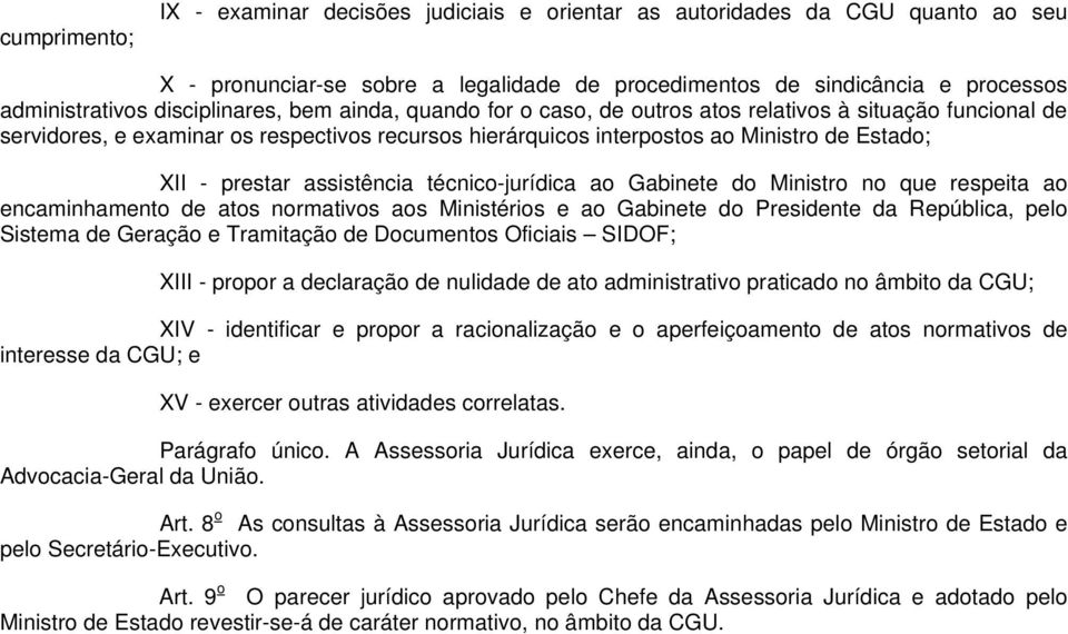 prestar assistência técnico-jurídica ao Gabinete do Ministro no que respeita ao encaminhamento de atos normativos aos Ministérios e ao Gabinete do Presidente da República, pelo Sistema de Geração e