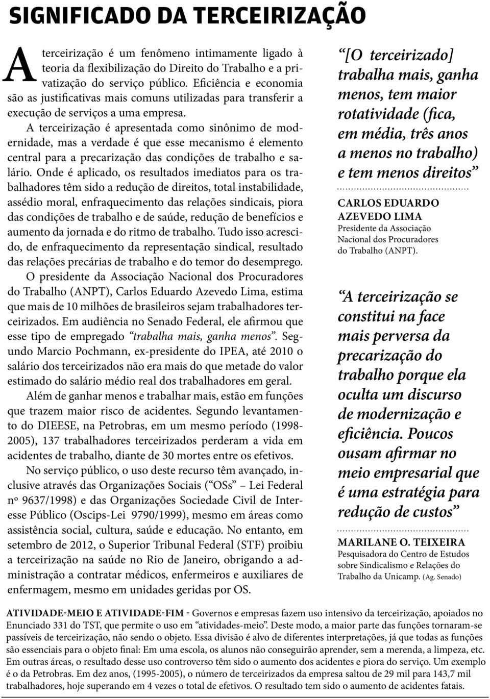 A terceirização é apresentada como sinônimo de modernidade, mas a verdade é que esse mecanismo é elemento central para a precarização das condições de trabalho e salário.