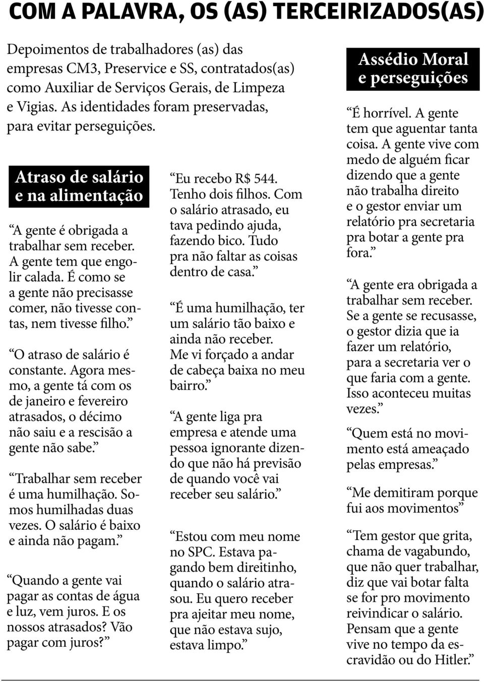 É como se a gente não precisasse comer, não tivesse contas, nem tivesse filho. O atraso de salário é constante.