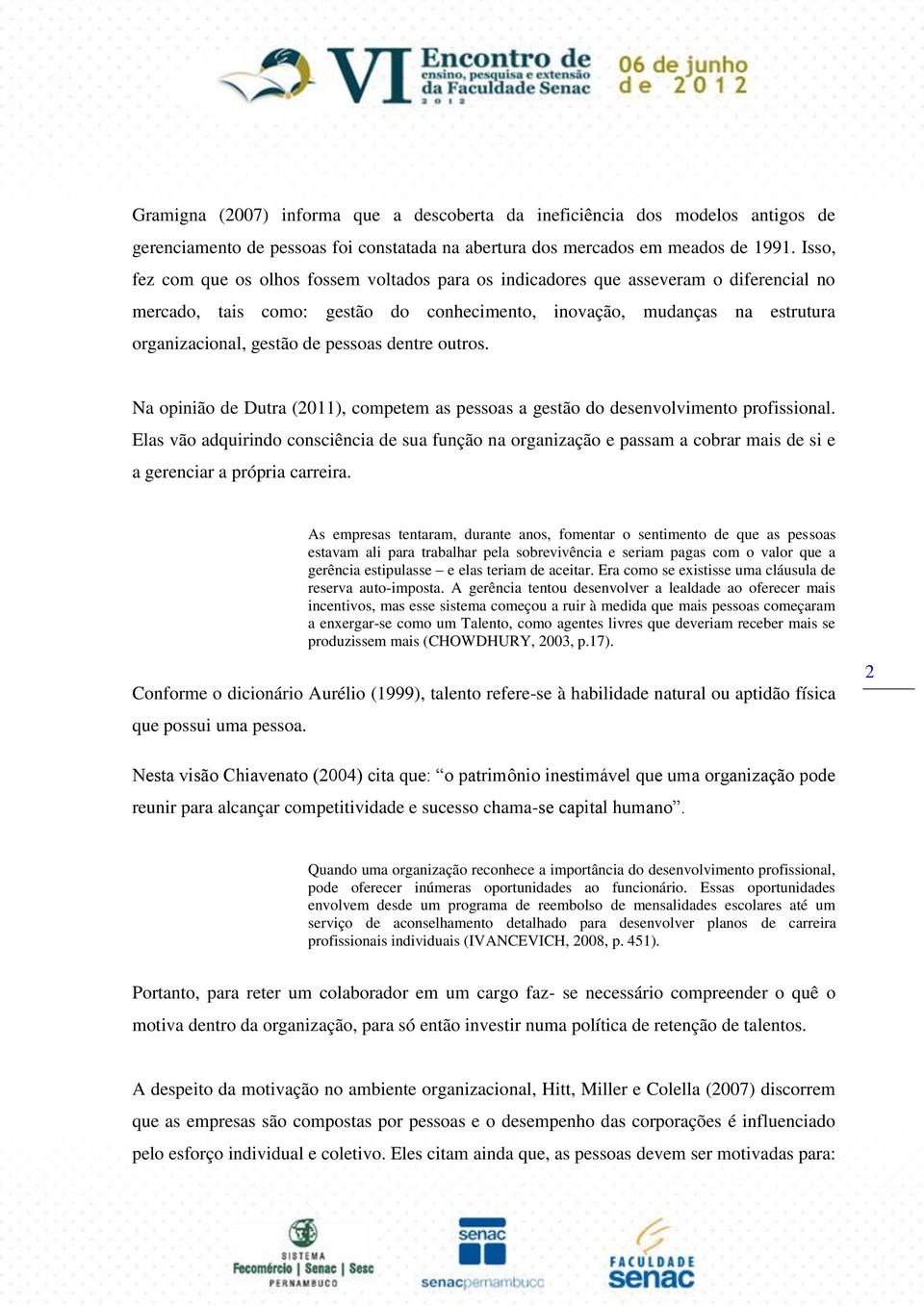 pessoas dentre outros. Na opinião de Dutra (2011), competem as pessoas a gestão do desenvolvimento profissional.