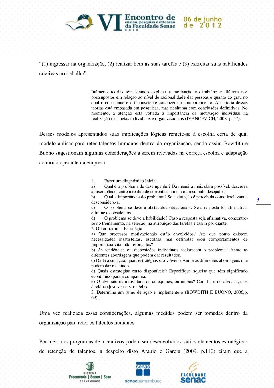 conduzem o comportamento. A maioria dessas teorias está embasada em pesquisas, mas nenhuma com conclusões definitivas.