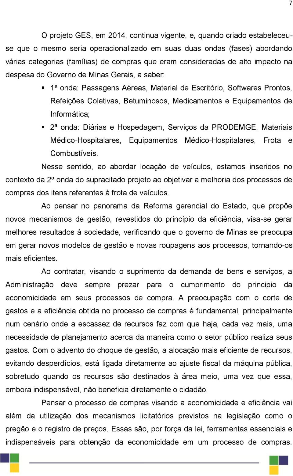 Equipamentos de Informática; 2ª onda: Diárias e Hospedagem, Serviços da PRODEMGE, Materiais Médico-Hospitalares, Equipamentos Médico-Hospitalares, Frota e Combustíveis.