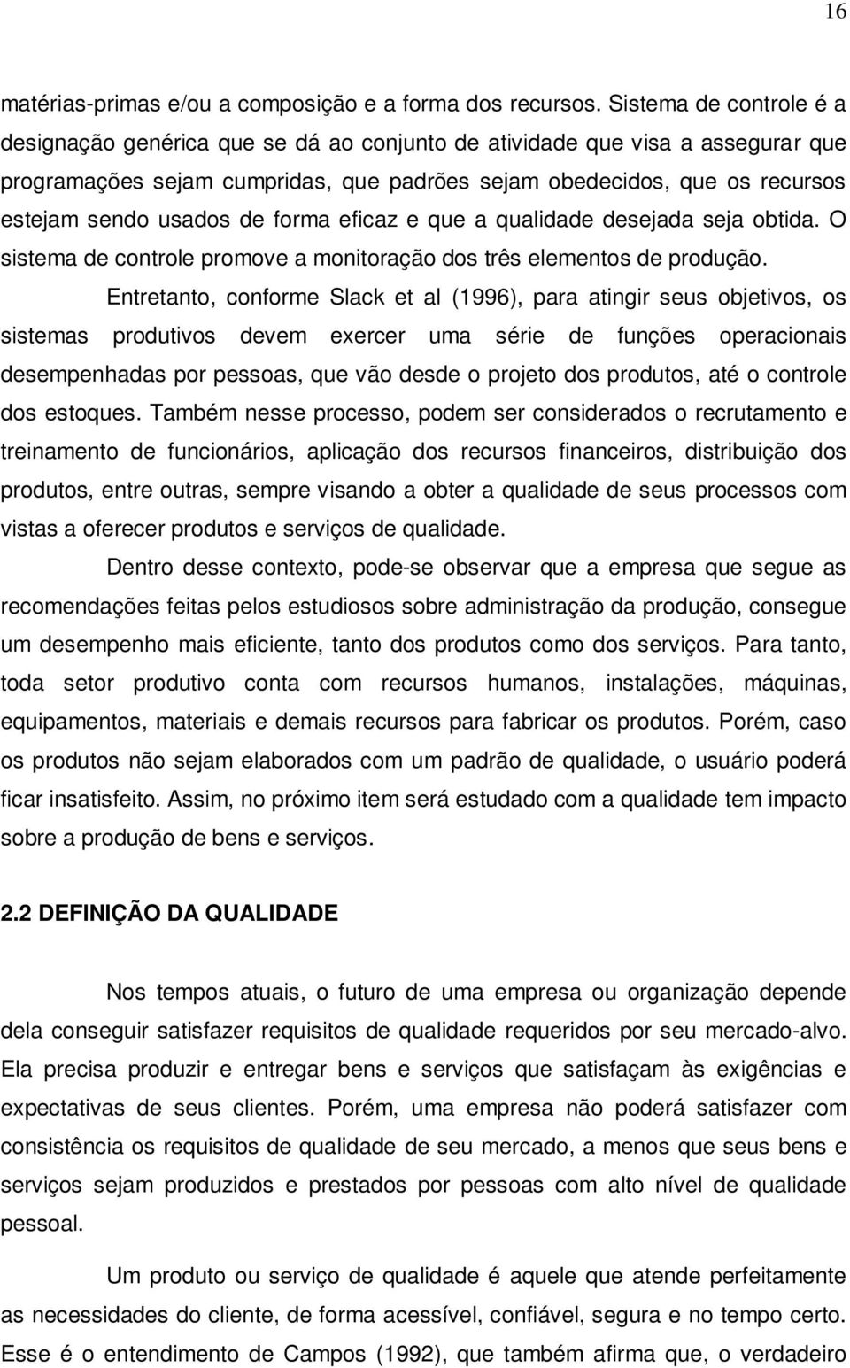 usados de forma eficaz e que a qualidade desejada seja obtida. O sistema de controle promove a monitoração dos três elementos de produção.