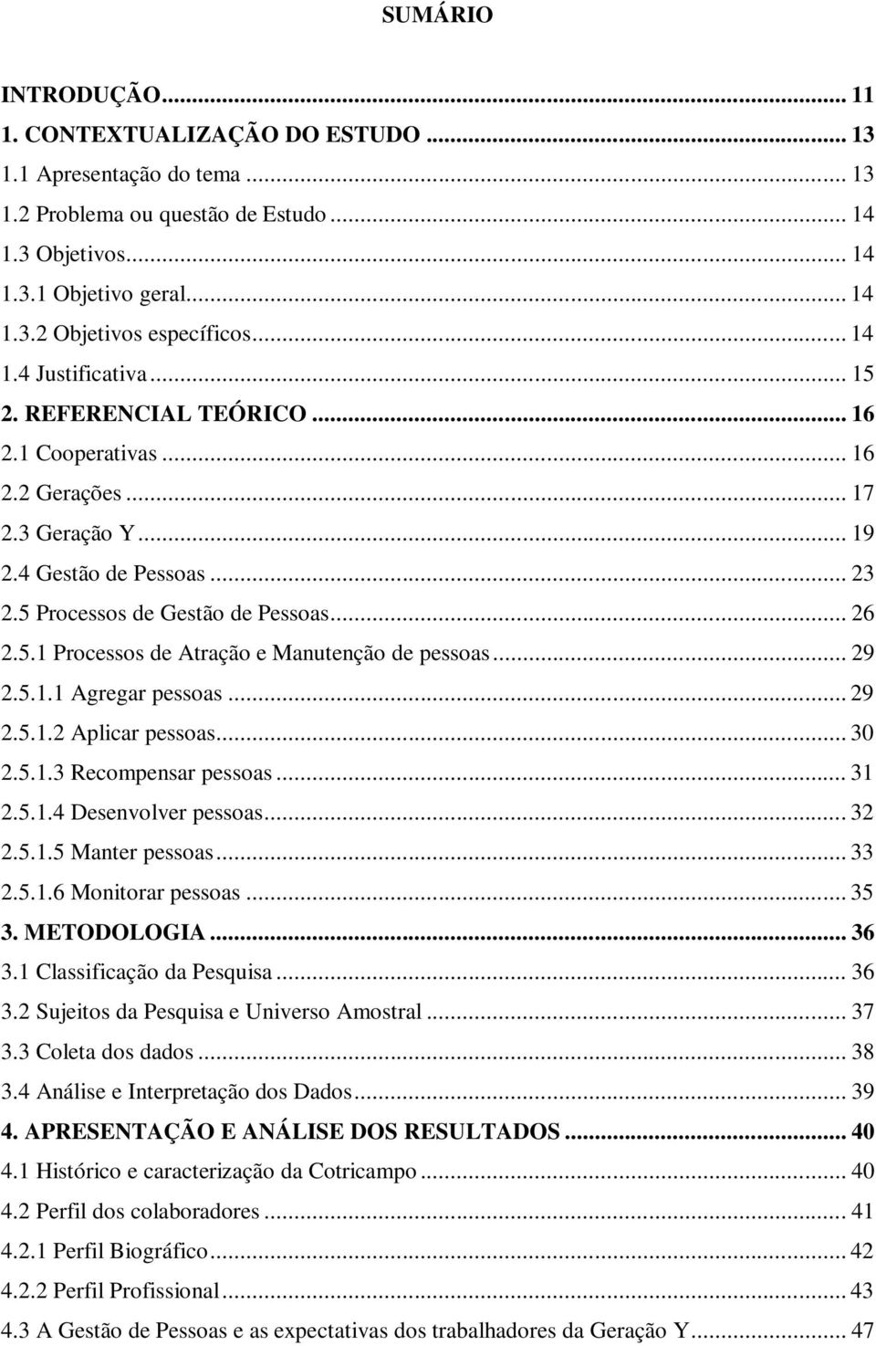 .. 29 2.5.1.1 Agregar pessoas... 29 2.5.1.2 Aplicar pessoas... 30 2.5.1.3 Recompensar pessoas... 31 2.5.1.4 Desenvolver pessoas... 32 2.5.1.5 Manter pessoas... 33 2.5.1.6 Monitorar pessoas... 35 3.