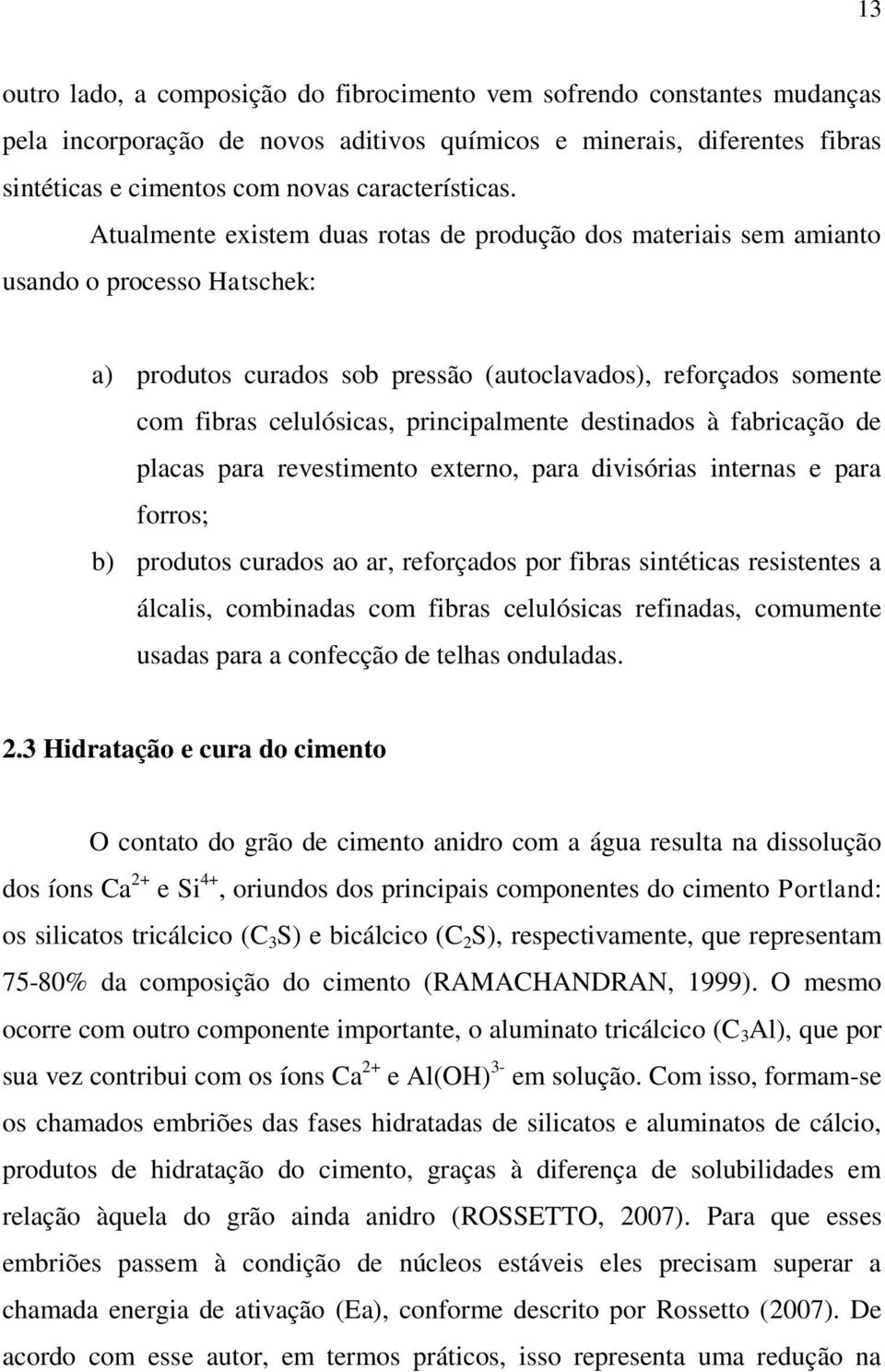 principalmente destinados à fabricação de placas para revestimento externo, para divisórias internas e para forros; b) produtos curados ao ar, reforçados por fibras sintéticas resistentes a álcalis,