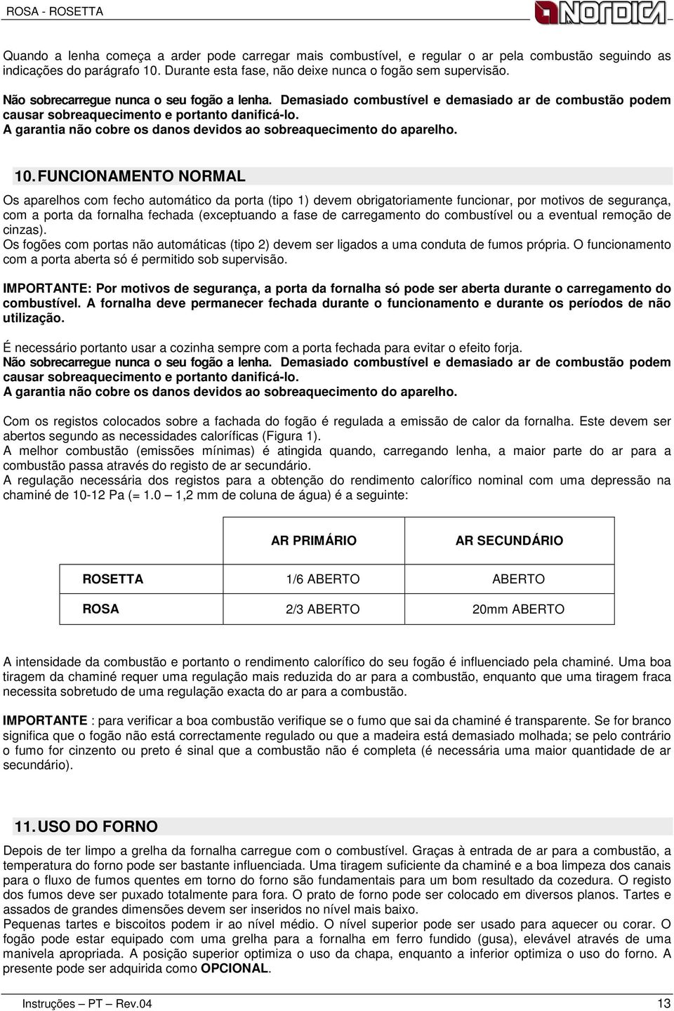 A garantia não cobre os danos devidos ao sobreaquecimento do aparelho. 10.