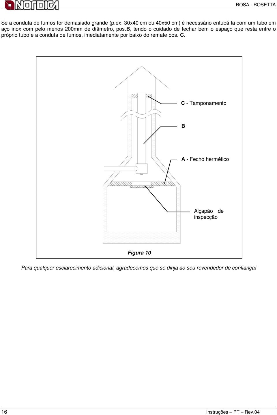 b, tendo o cuidado de fechar bem o espaço que resta entre o próprio tubo e a conduta de fumos, imediatamente por baixo do