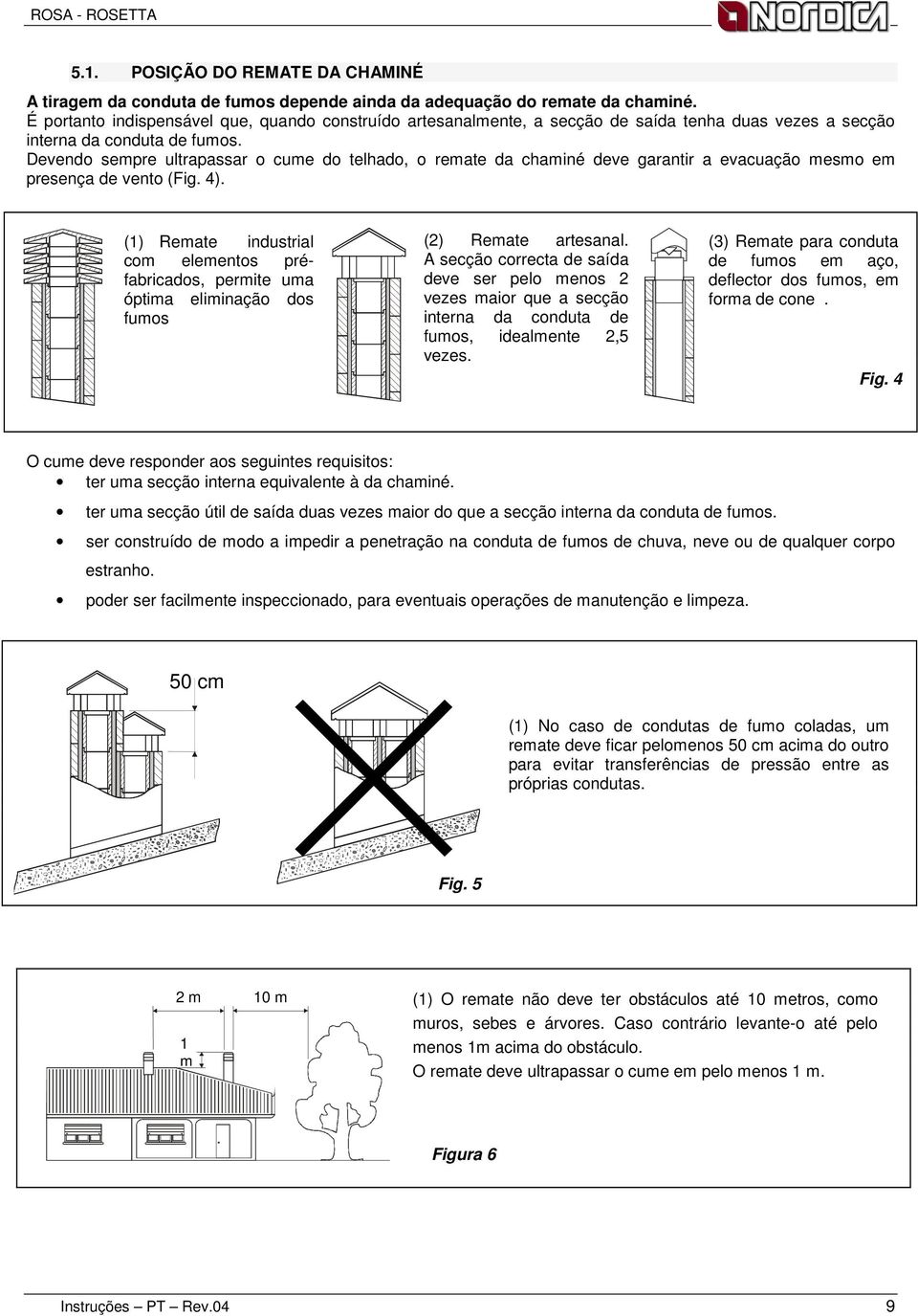 Devendo sempre ultrapassar o cume do telhado, o remate da chaminé deve garantir a evacuação mesmo em presença de vento (Fig. 4).