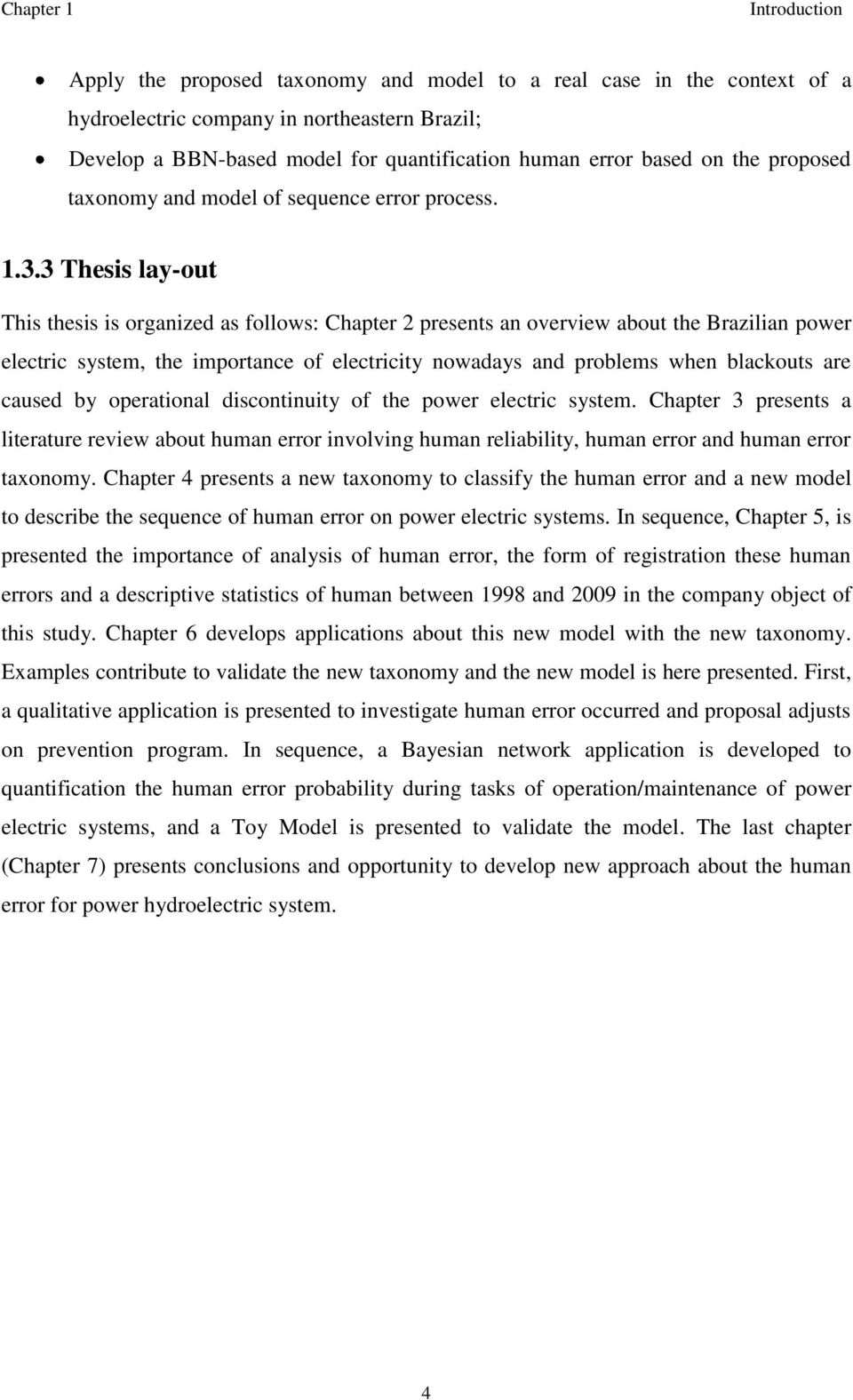 3 Thesis lay-out This thesis is organized as follows: Chapter 2 presents an overview about the Brazilian power electric system, the importance of electricity nowadays and problems when blackouts are