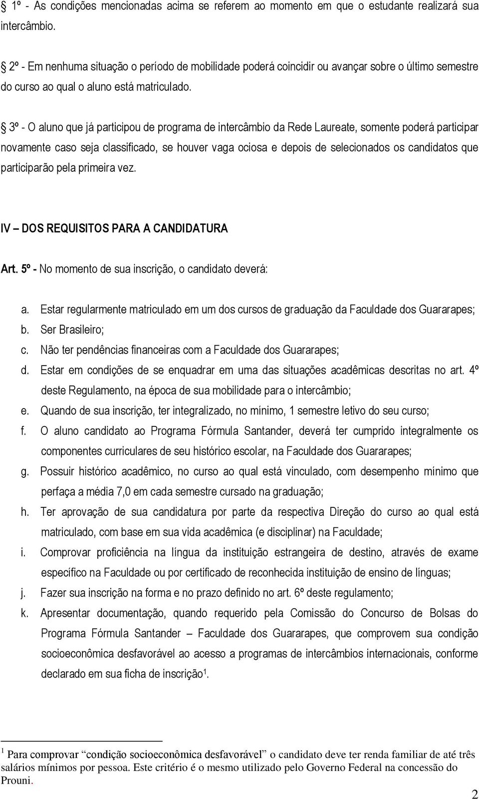 3º - O aluno que já participou de programa de intercâmbio da Rede Laureate, somente poderá participar novamente caso seja classificado, se houver vaga ociosa e depois de selecionados os candidatos