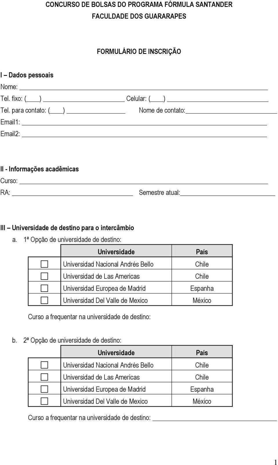 1ª Opção de universidade de destino: Universidade Universidad Nacional Andrés Bello Universidad de Las Americas Universidad Europea de Madrid Universidad Del Valle de Mexico País Chile Chile Espanha