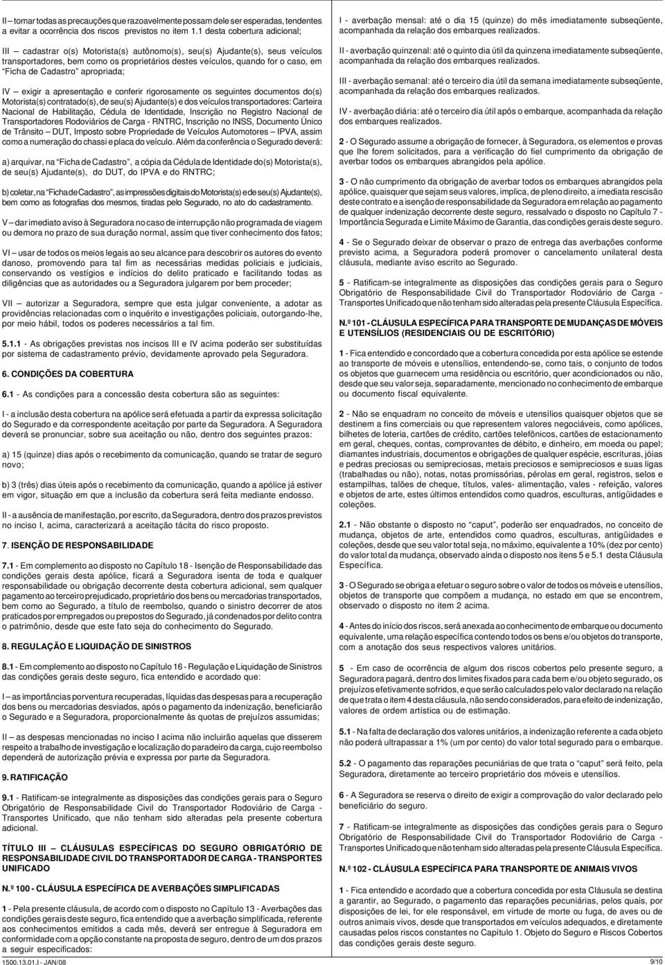 Cadastro apropriada; IV exigir a apresentação e conferir rigorosamente os seguintes documentos do(s) Motorista(s) contratado(s), de seu(s) Ajudante(s) e dos veículos transportadores: Carteira