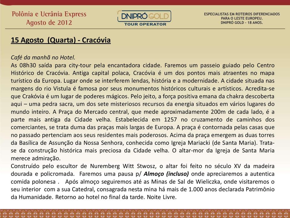 A cidade situada nas margens do rio Vistula é famosa por seus monumentos históricos culturais e artísticos. Acredita-se que Crakóvia é um lugar de poderes mágicos.