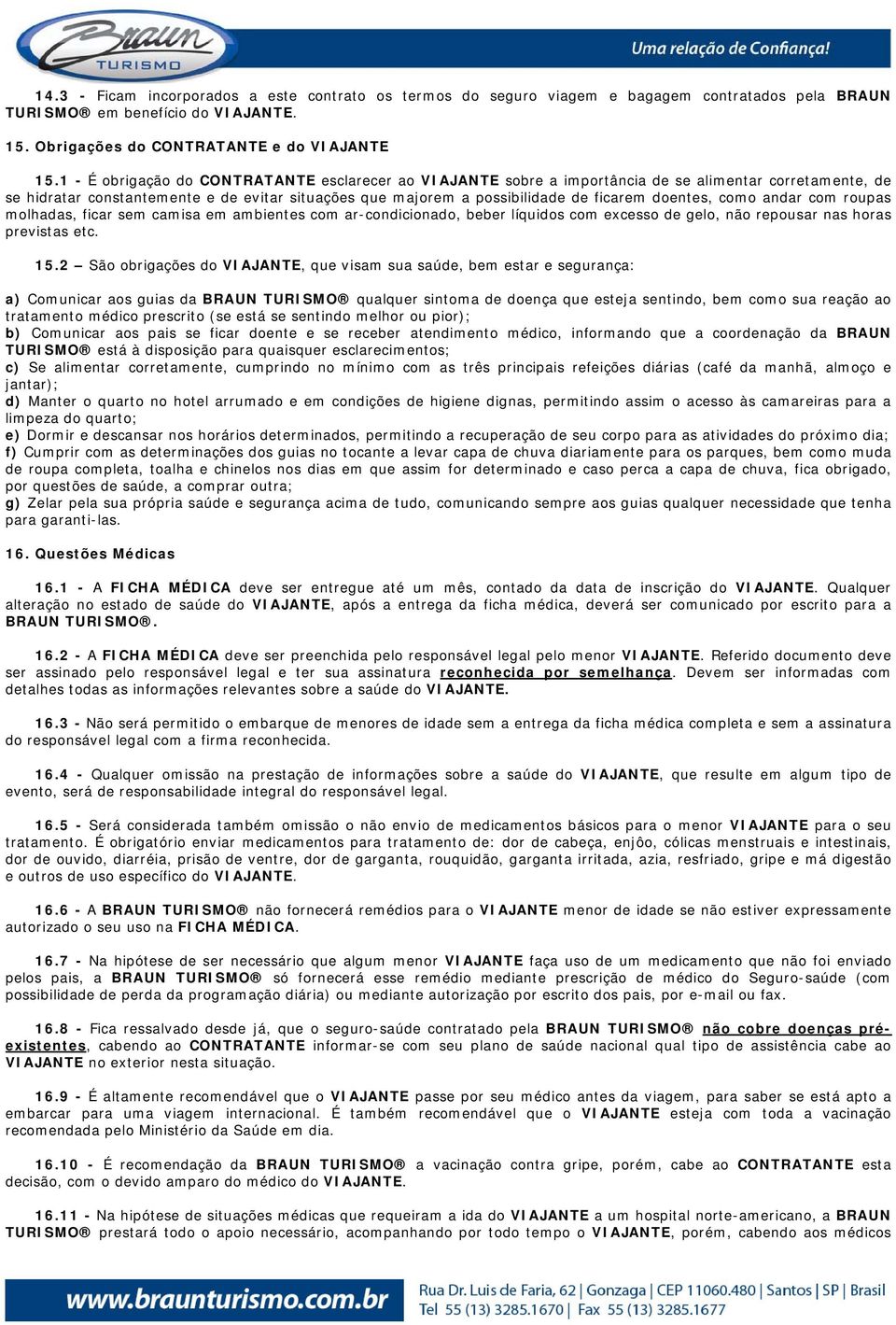 doentes, como andar com roupas molhadas, ficar sem camisa em ambientes com ar-condicionado, beber líquidos com excesso de gelo, não repousar nas horas previstas etc. 15.