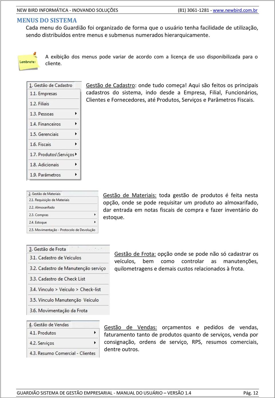 Aqui são feitos os principais cadastros do sistema, indo desde a Empresa, Filial, Funcionários, Clientes e Fornecedores, até Produtos, Serviços e Parâmetros Fiscais.