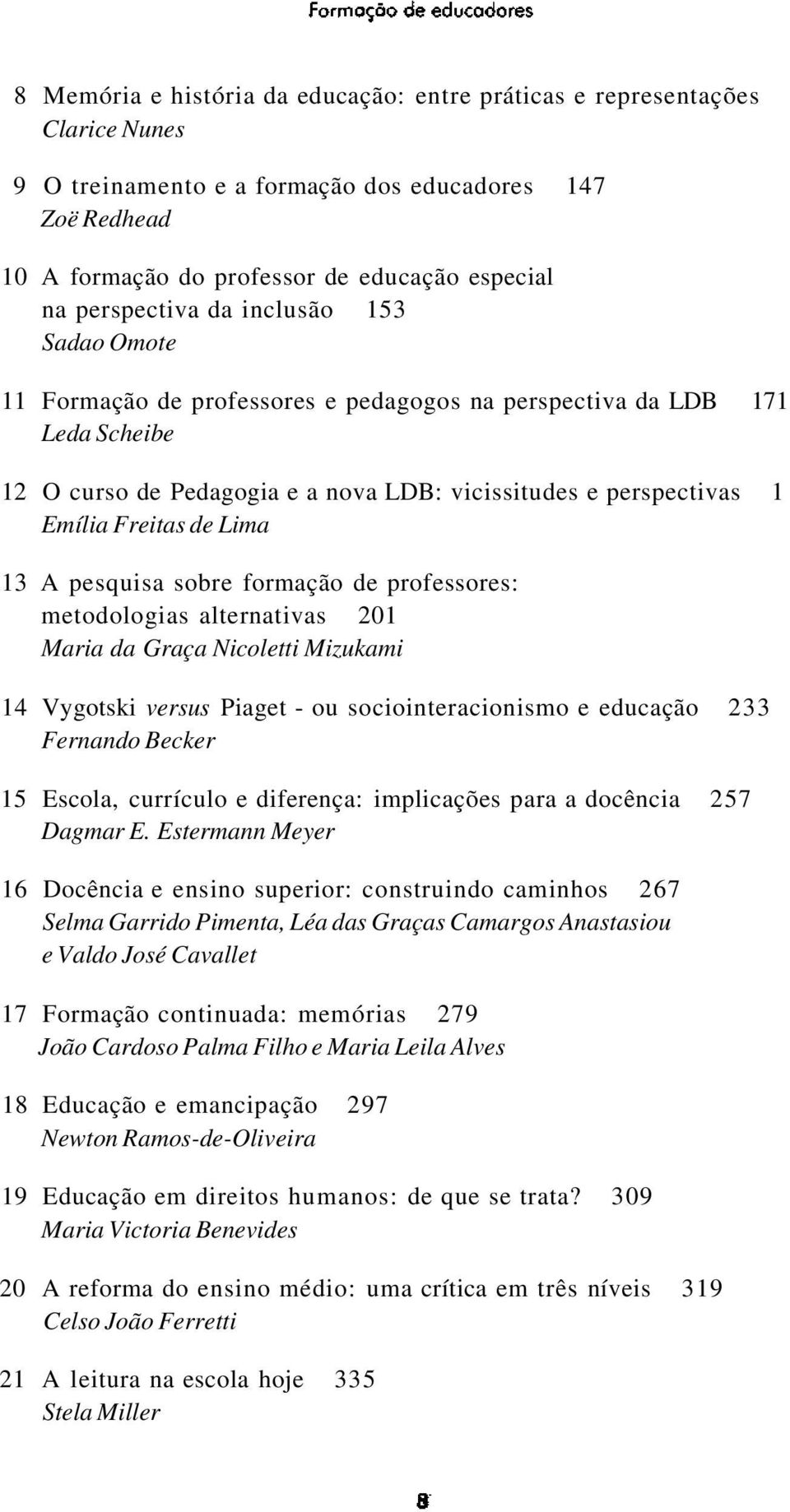 Freitas de Lima 13 A pesquisa sobre formação de professores: metodologias alternativas 201 Maria da Graça Nicoletti Mizukami 14 Vygotski versus Piaget - ou sociointeracionismo e educação 233 Fernando