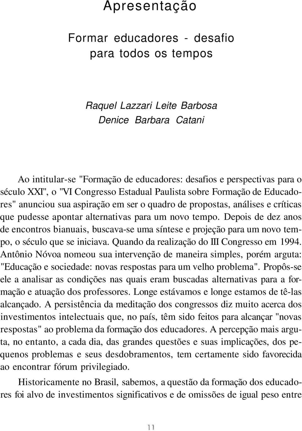 Depois de dez anos de encontros bianuais, buscava-se uma síntese e projeção para um novo tempo, o século que se iniciava. Quando da realização do III Congresso em 1994.