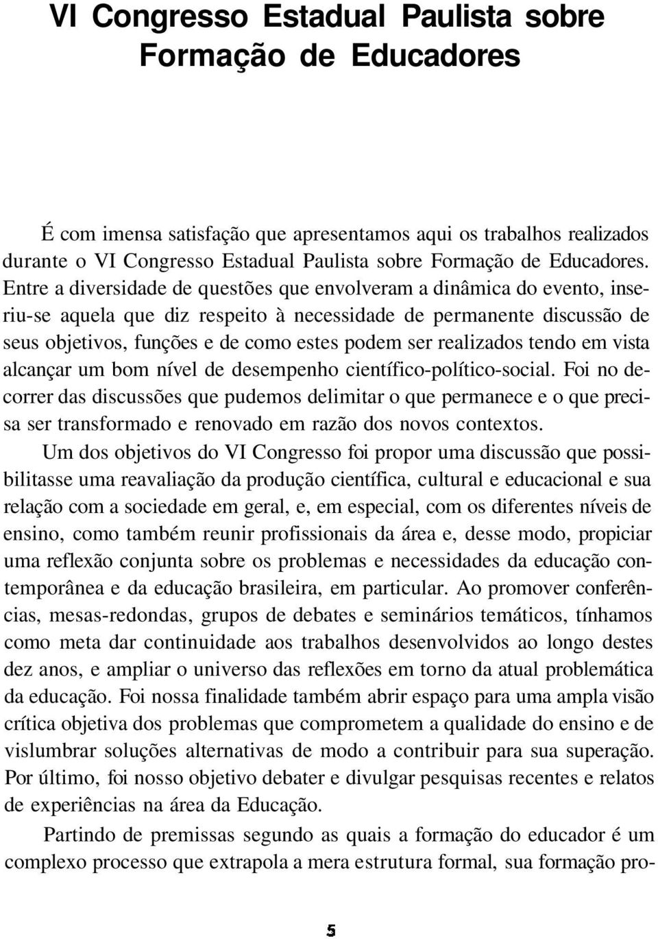 realizados tendo em vista alcançar um bom nível de desempenho científico-político-social.