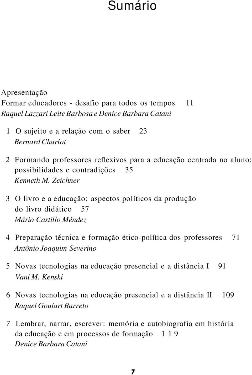 Zeichner 3 O livro e a educação: aspectos políticos da produção do livro didático 57 Mário Castillo Méndez 4 Preparação técnica e formação ético-política dos professores 71 Antônio Joaquim