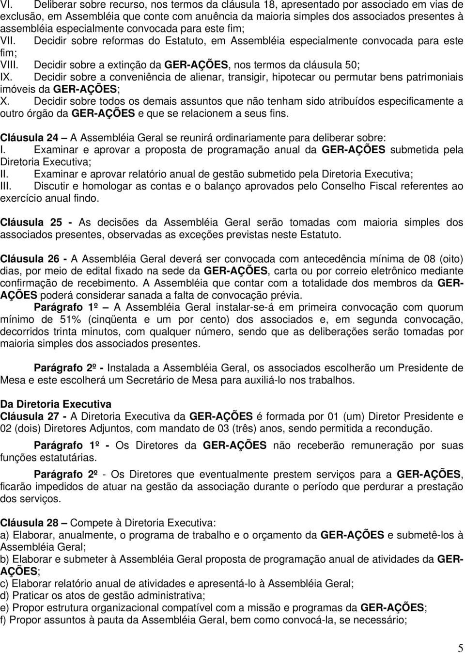 Decidir sobre a extinção da GER-AÇÕES, nos termos da cláusula 50; IX. Decidir sobre a conveniência de alienar, transigir, hipotecar ou permutar bens patrimoniais imóveis da GER-AÇÕES; X.