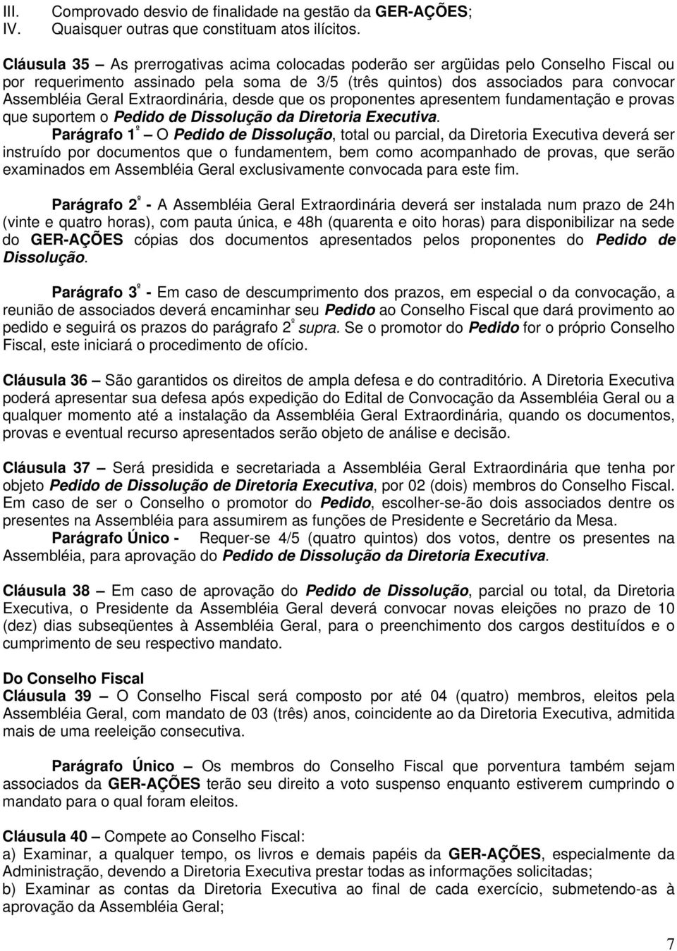 Extraordinária, desde que os proponentes apresentem fundamentação e provas que suportem o Pedido de Dissolução da Diretoria Executiva.