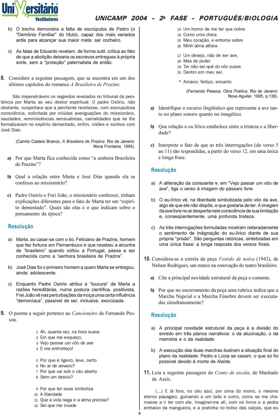 Considere a seguinte passagem, que se encontra em um dos últimos capítulos do romance A Brasileira de Prazins: São impenetráveis os segredos revelados no tribunal da penitência por Marta ao seu