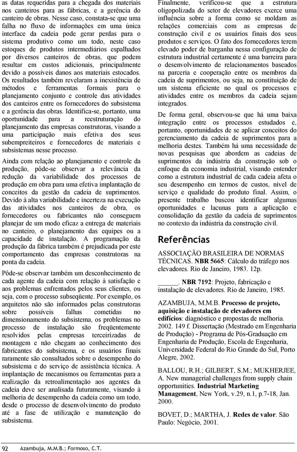 espalhados por diversos canteiros de obras, que podem resultar em custos adicionais, principalmente devido a possíveis danos aos materiais estocados.