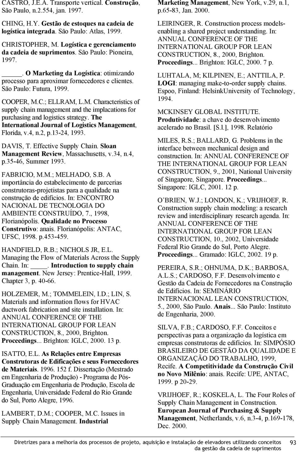 COOPER, M.C.; ELLRAM, L.M. Characteristics of supply chain management and the implacations for purchasing and logistics strategy. The International Journal of Logistics Management, Florida, v.4, n.