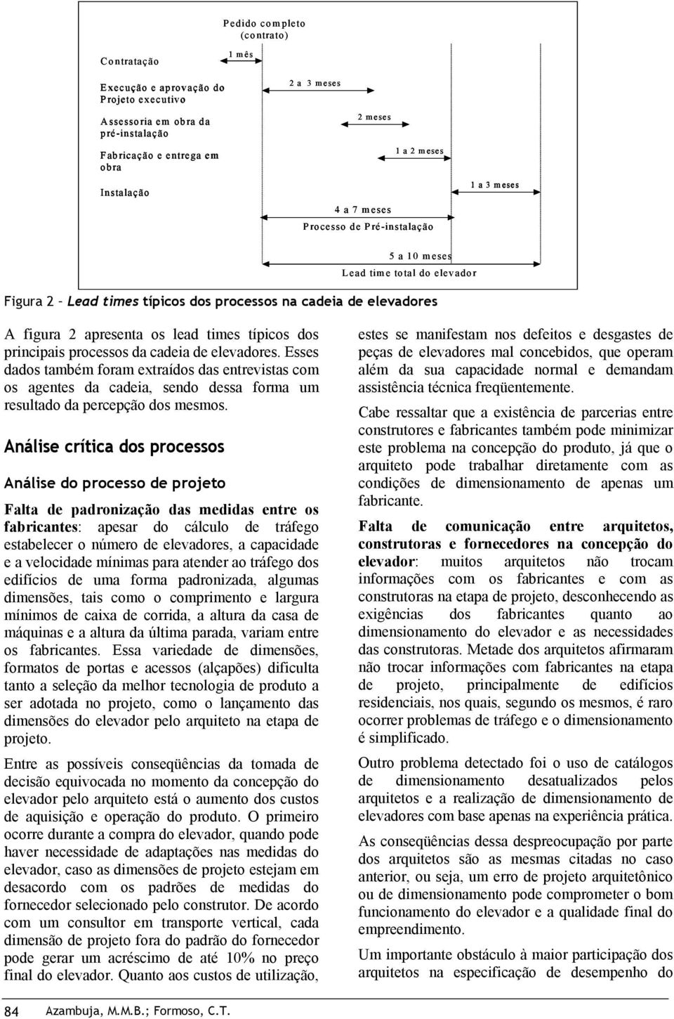 dos principais processos da cadeia de elevadores. Esses dados também foram extraídos das entrevistas com os agentes da cadeia, sendo dessa forma um resultado da percepção dos mesmos.