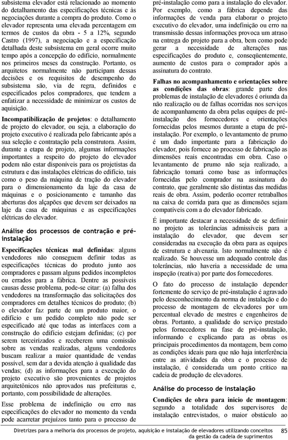 após a concepção do edifício, normalmente nos primeiros meses da construção.