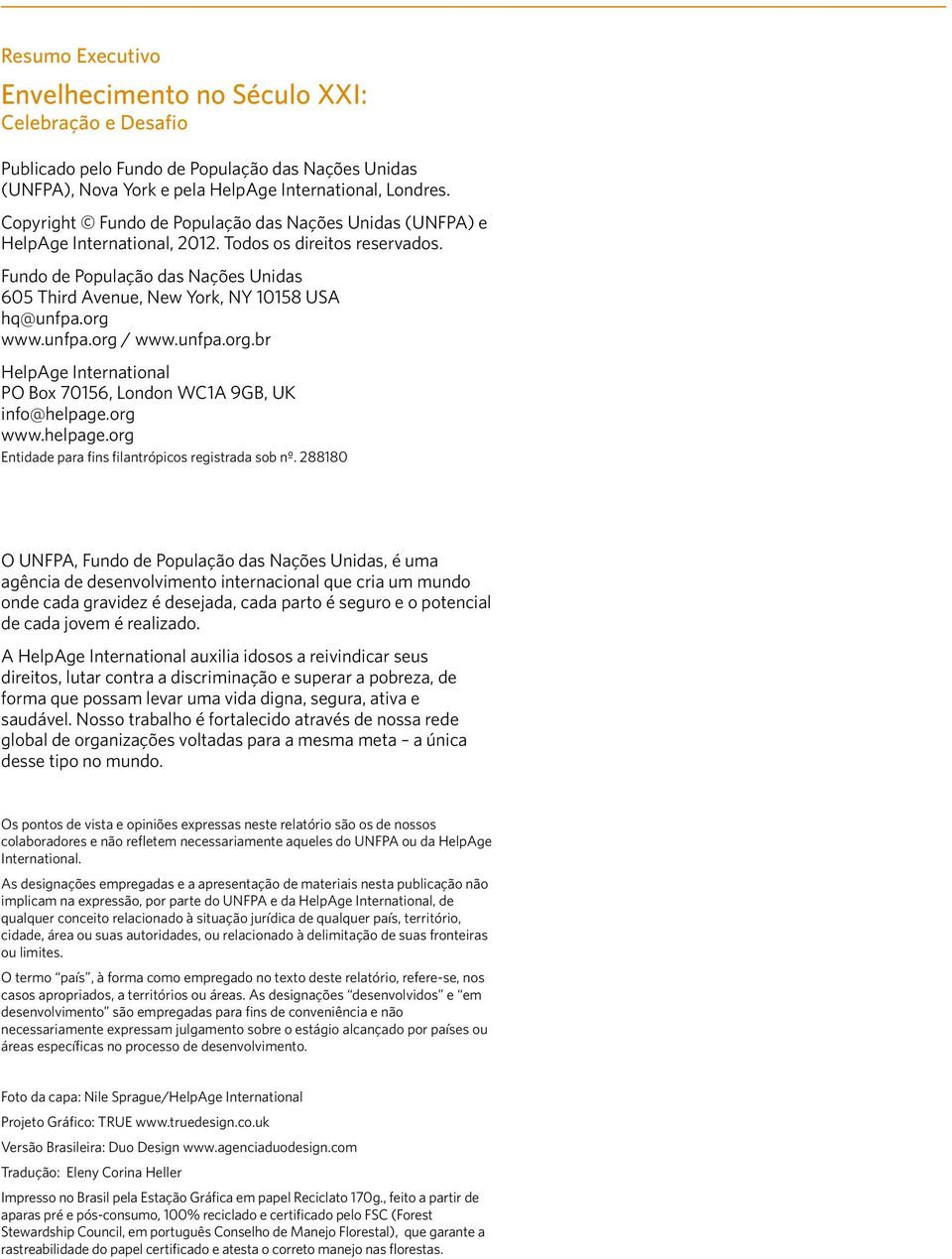 Fundo de População das Nações Unidas 605 Third Avenue, New York, NY 10158 USA hq@unfpa.org www.unfpa.org / www.unfpa.org.br HelpAge International PO Box 70156, London WC1A 9GB, UK info@helpage.